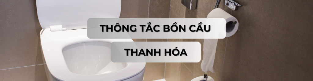 Thông Tắc Bồn Cầu Thanh Hóa – Triệt Để 100%