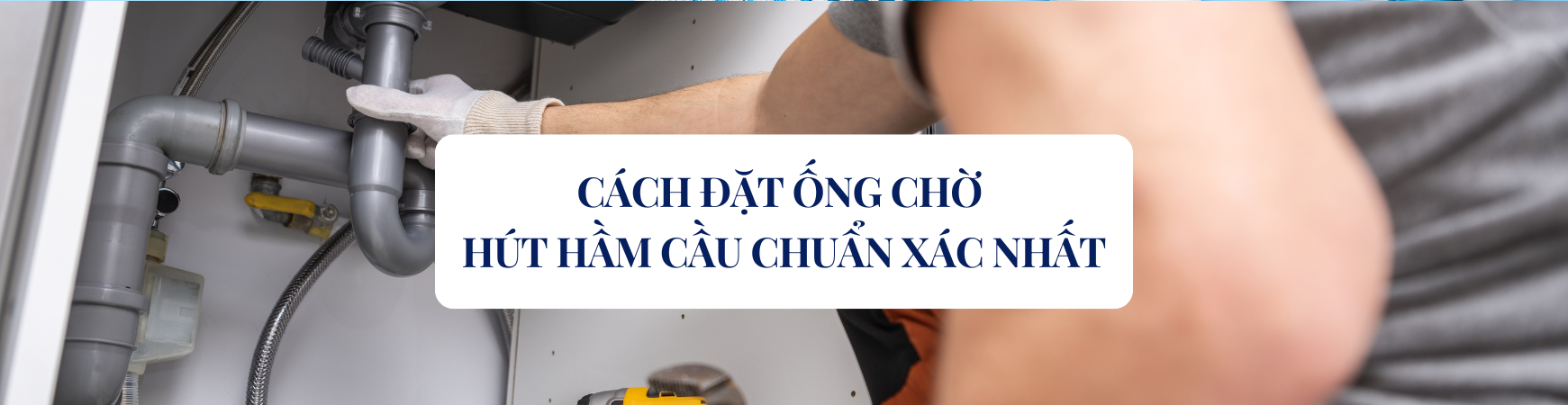 Cách Đặt Ống Chờ Hút Hầm Cầu Chuẩn Xác Nhất
