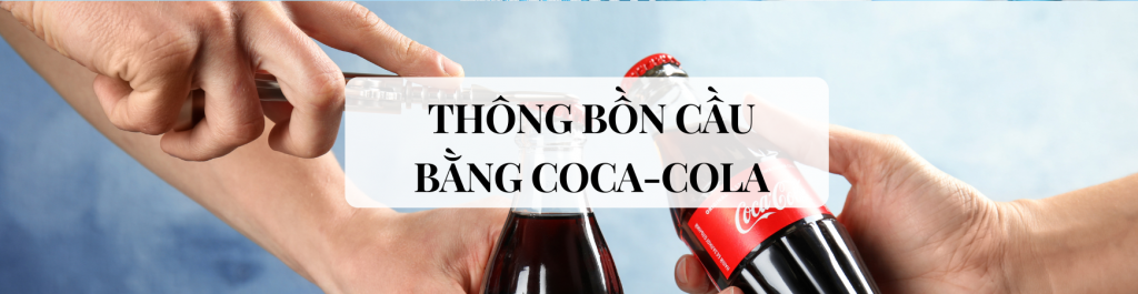 Cách Thông Bồn Cầu Bằng Coca Cola Đơn Giản Tại Nhà