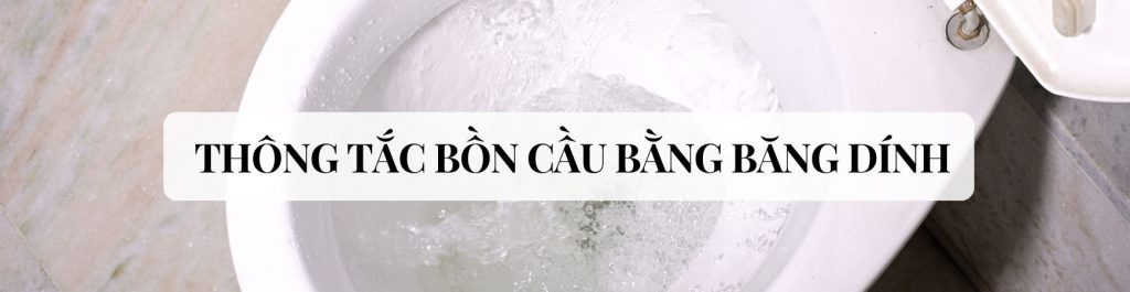 Cách Thông Tắc Bồn Cầu Bằng Băng Dính Dễ Dàng Ai Cũng Làm Được